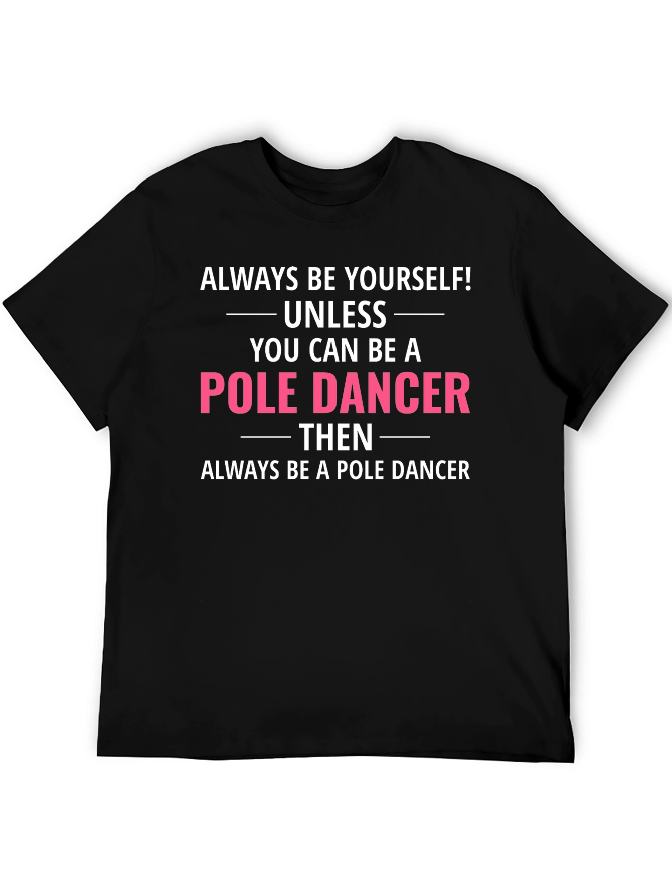 Funny Pole Dancer T-Shirt - Always Be Yourself!