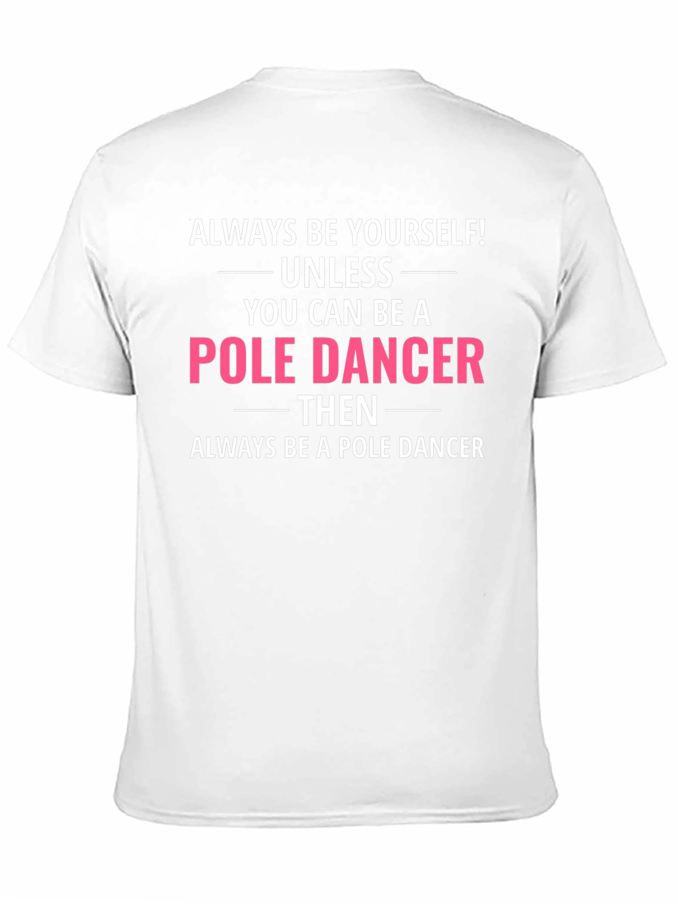 Funny Pole Dancer T-Shirt - Always Be Yourself!