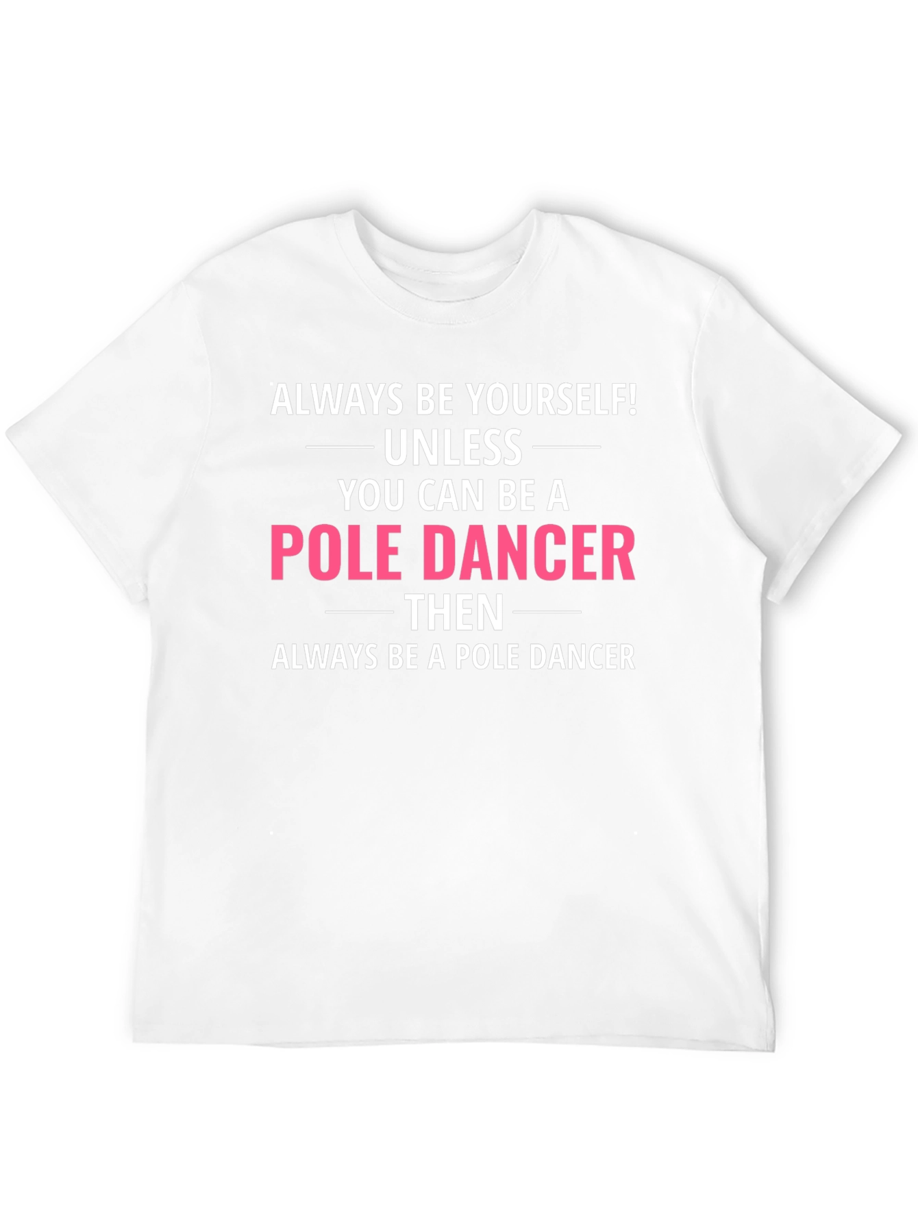 Funny Pole Dancer T-Shirt - Always Be Yourself!