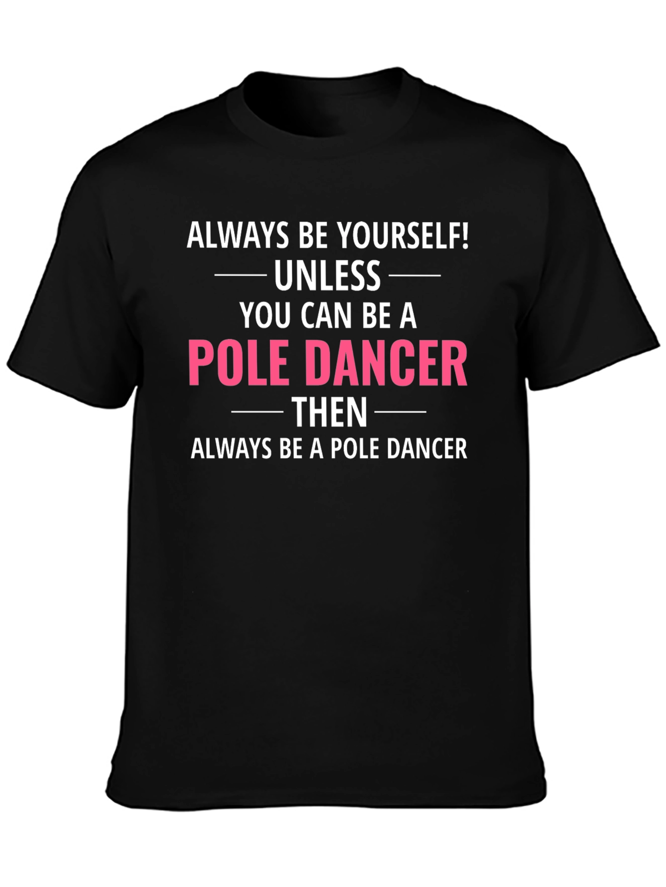 Funny Pole Dancer T-Shirt - Always Be Yourself!