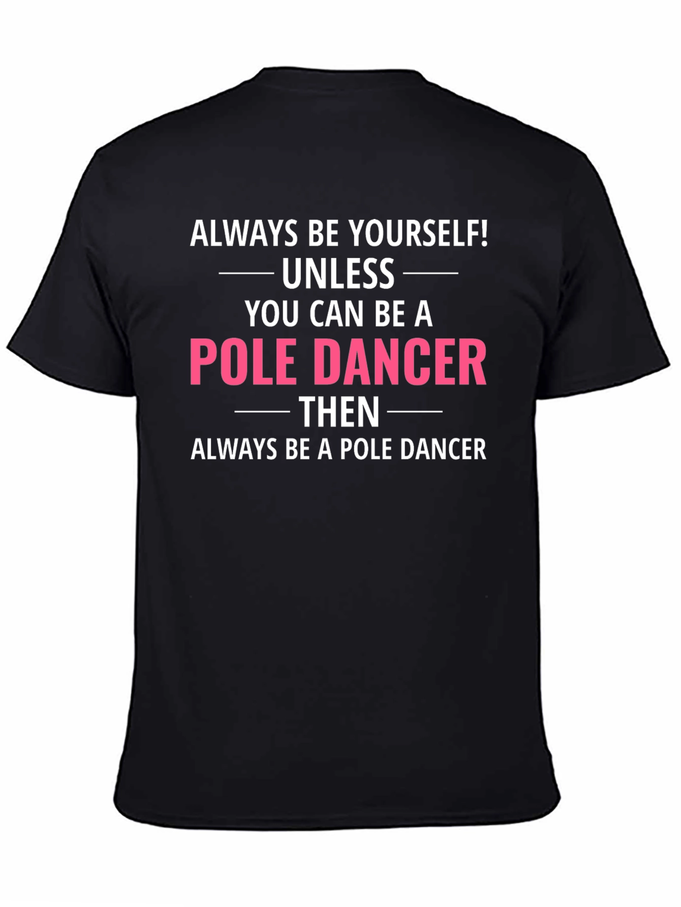 Funny Pole Dancer T-Shirt - Always Be Yourself!