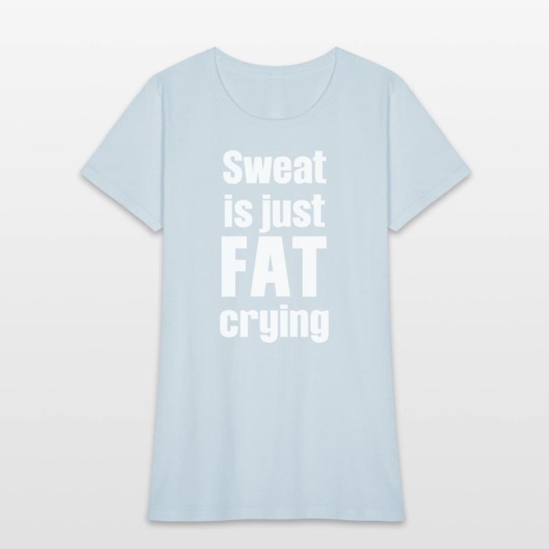 Sweat Is Just Fat Crying Humor Sarcastic Savage