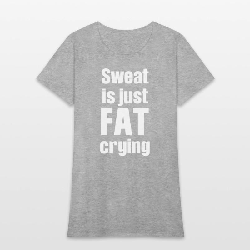 Sweat Is Just Fat Crying Humor Sarcastic Savage