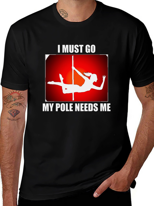 Pole Dancing Humor T-Shirt - I Must Go My Pole Needs Me
