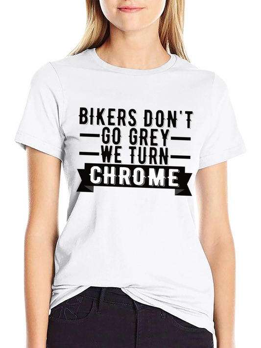 Bikers Dont Go Grey T-Shirt - We Turn Chrome Tee