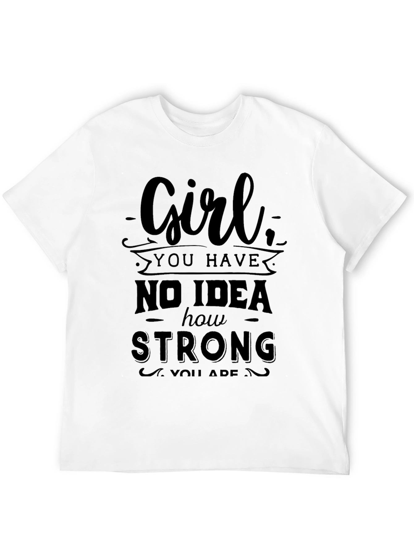 Girl You Have No Idea How Strong T-Shirt