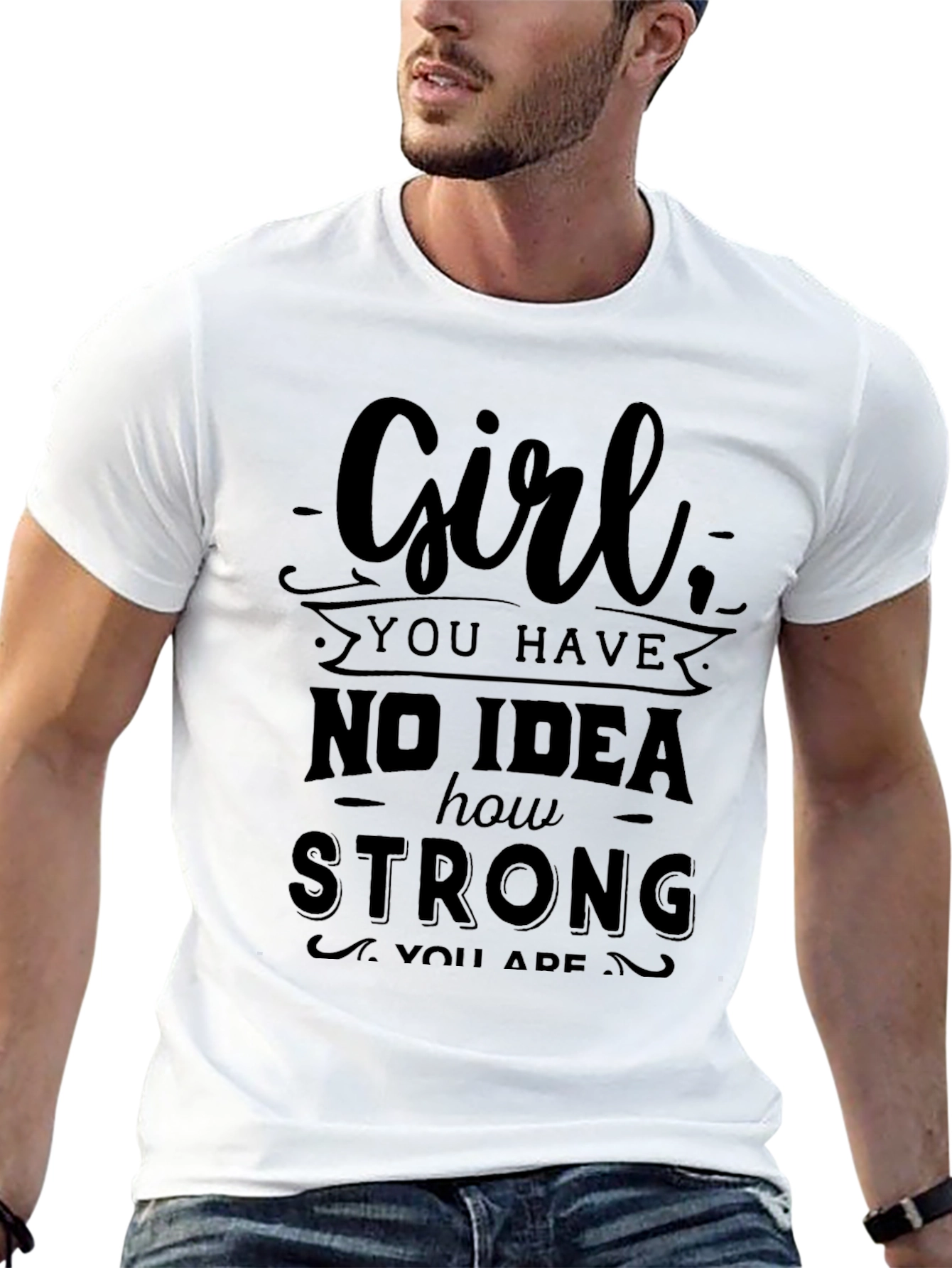 Girl You Have No Idea How Strong T-Shirt