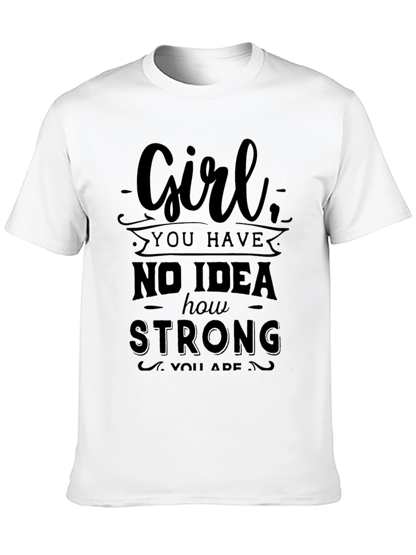 Girl You Have No Idea How Strong T-Shirt
