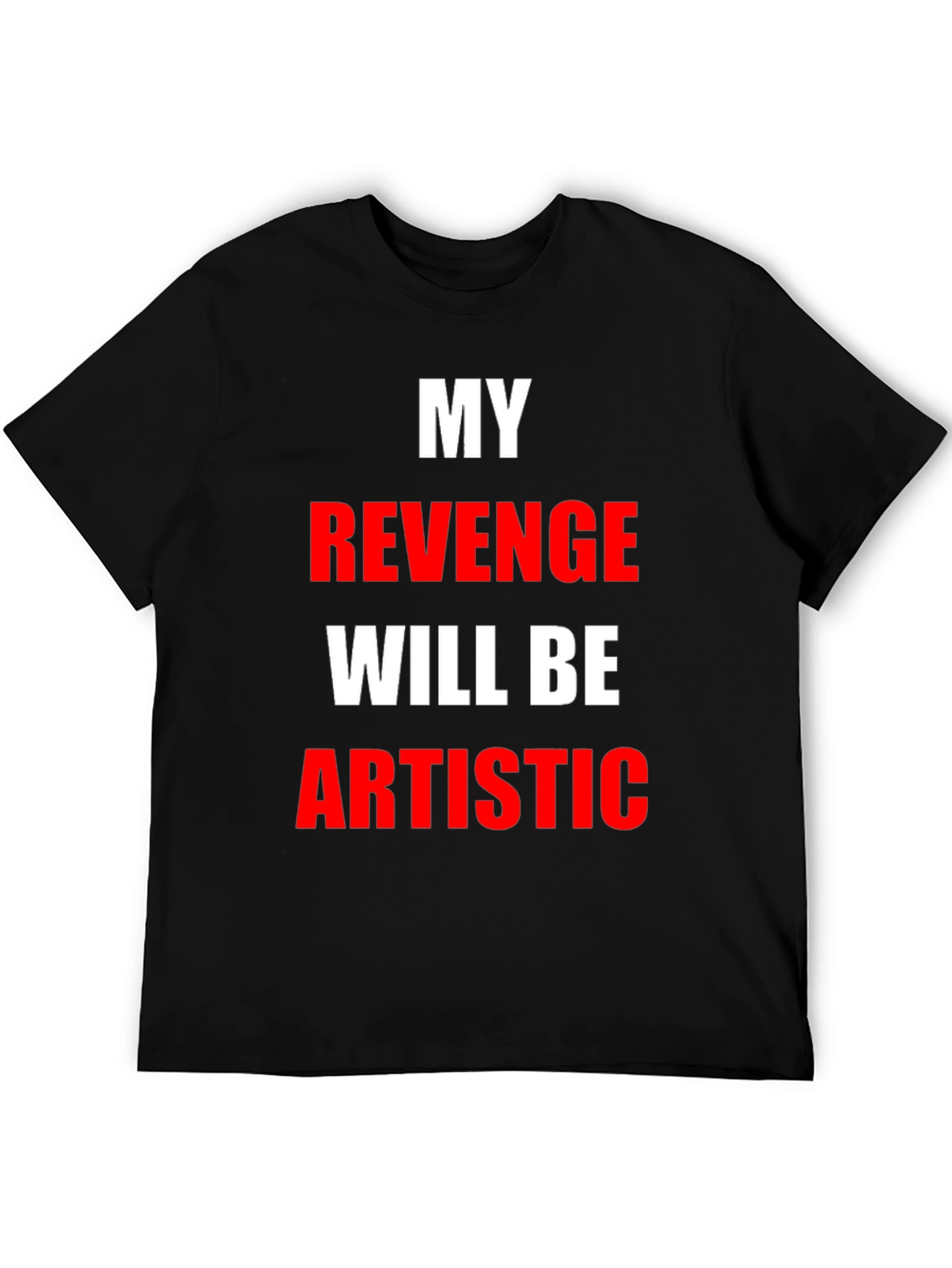 My Revenge Will Be Artistic Black T-Shirt