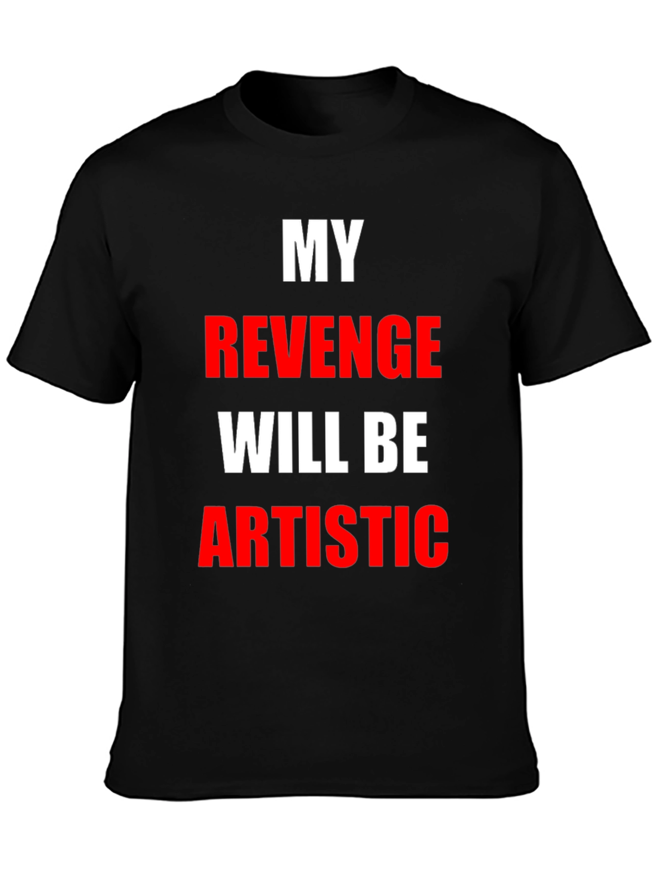 My Revenge Will Be Artistic Black T-Shirt