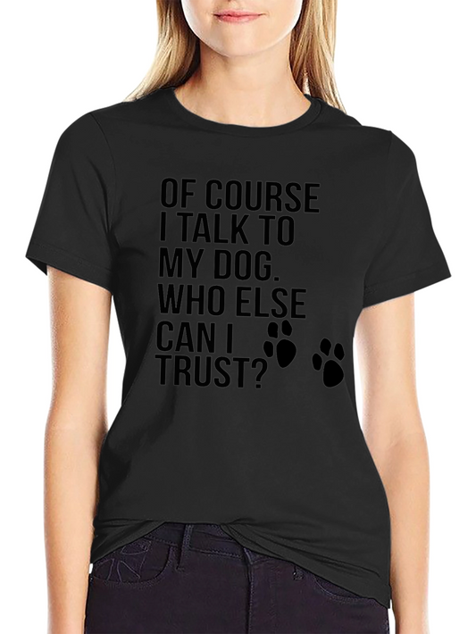 Dog Lover Tee: Of Course I Talk to My Dog