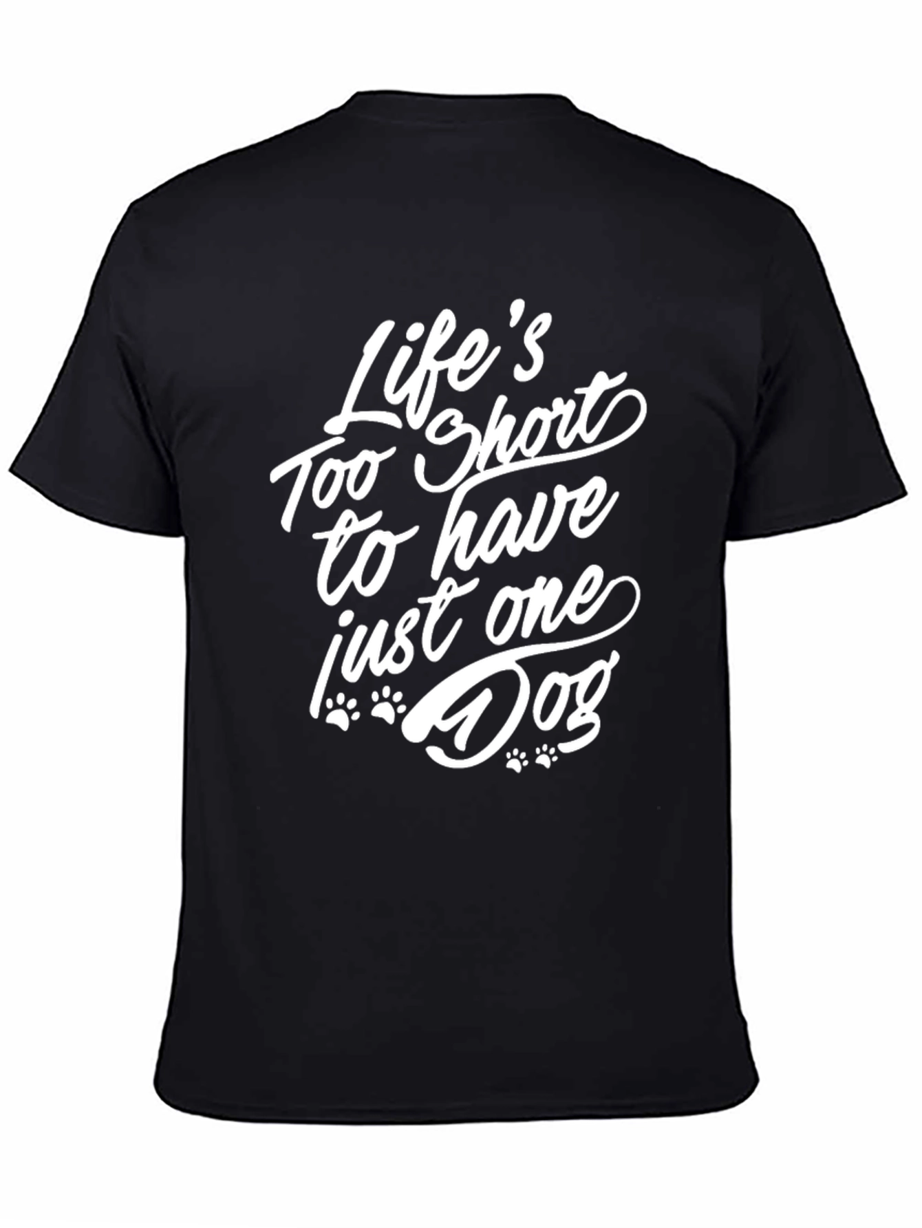 Life’s Too Short to Have Just One Dog T-Shirt – Funny Dog Lover Tee