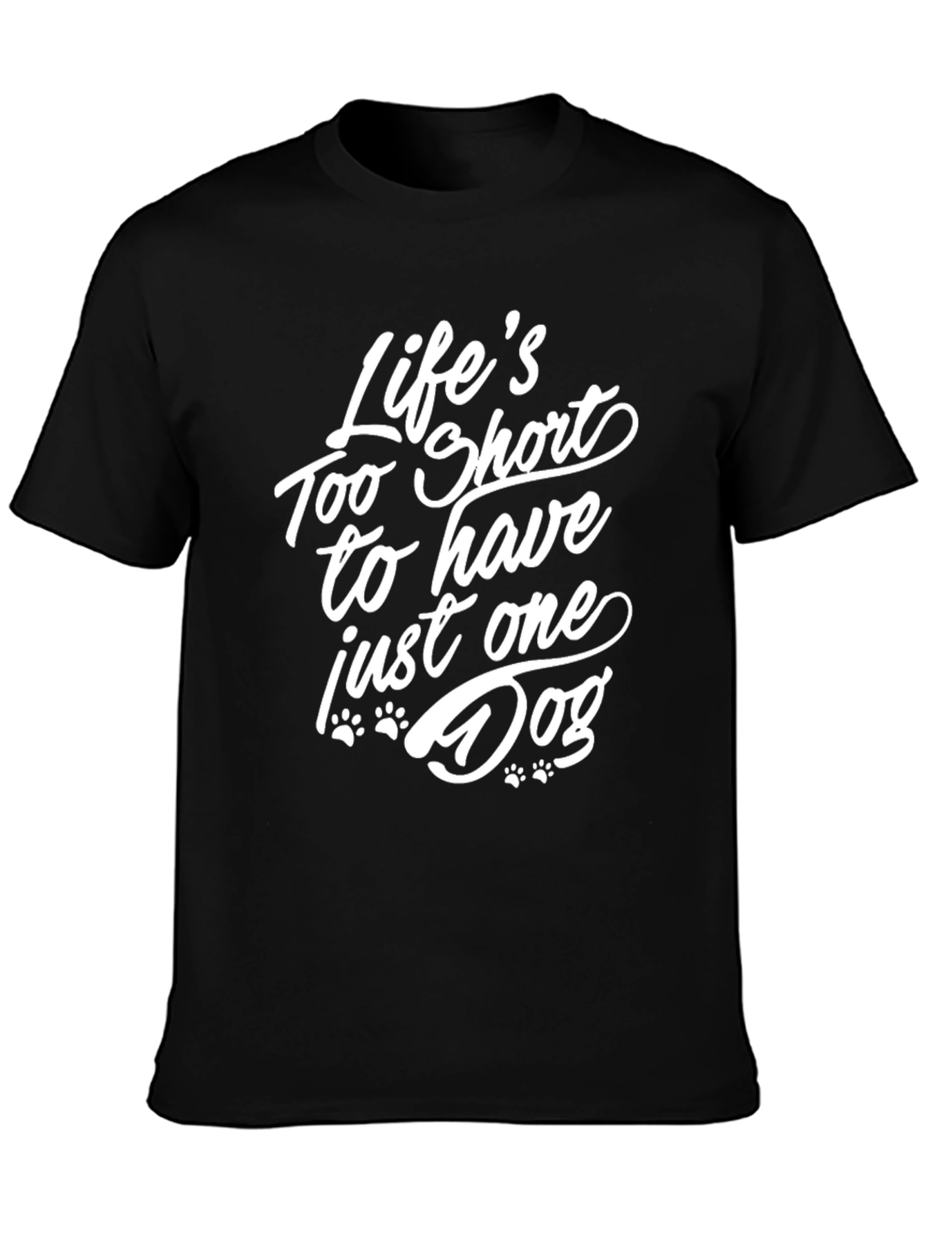 Life’s Too Short to Have Just One Dog T-Shirt – Funny Dog Lover Tee