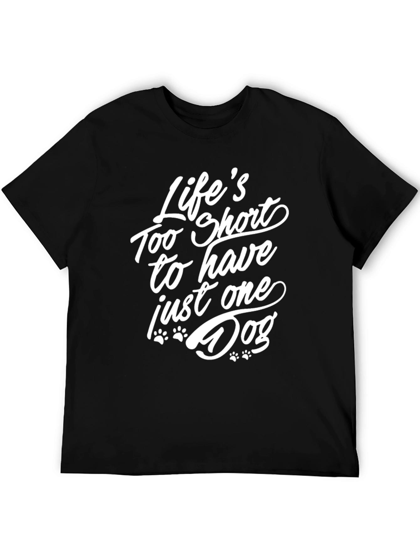 Life’s Too Short to Have Just One Dog T-Shirt – Funny Dog Lover Tee