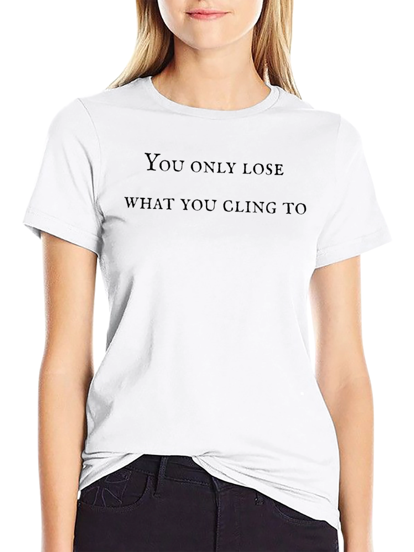 Inspirational Quote T-Shirt - Lose What You Cling To