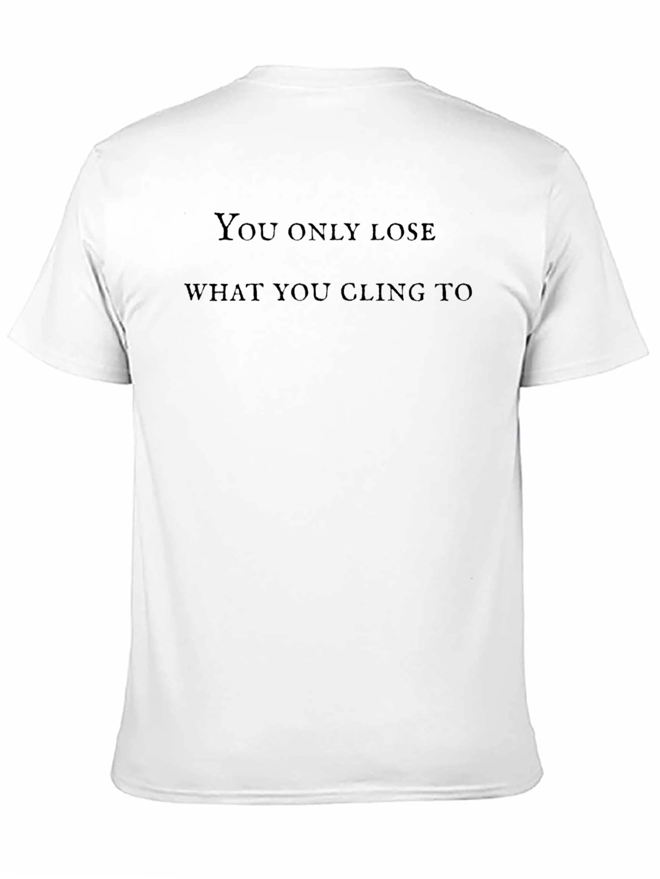 Inspirational Quote T-Shirt - Lose What You Cling To