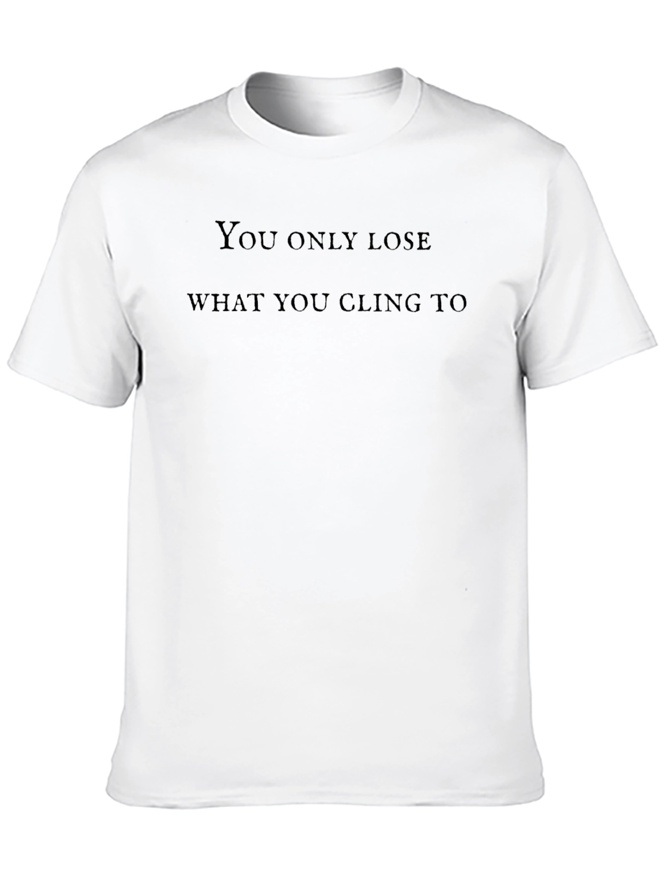 Inspirational Quote T-Shirt - Lose What You Cling To
