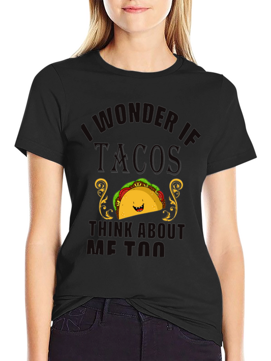 Taco Lover T-Shirt - I Wonder If Tacos Think About Me Too