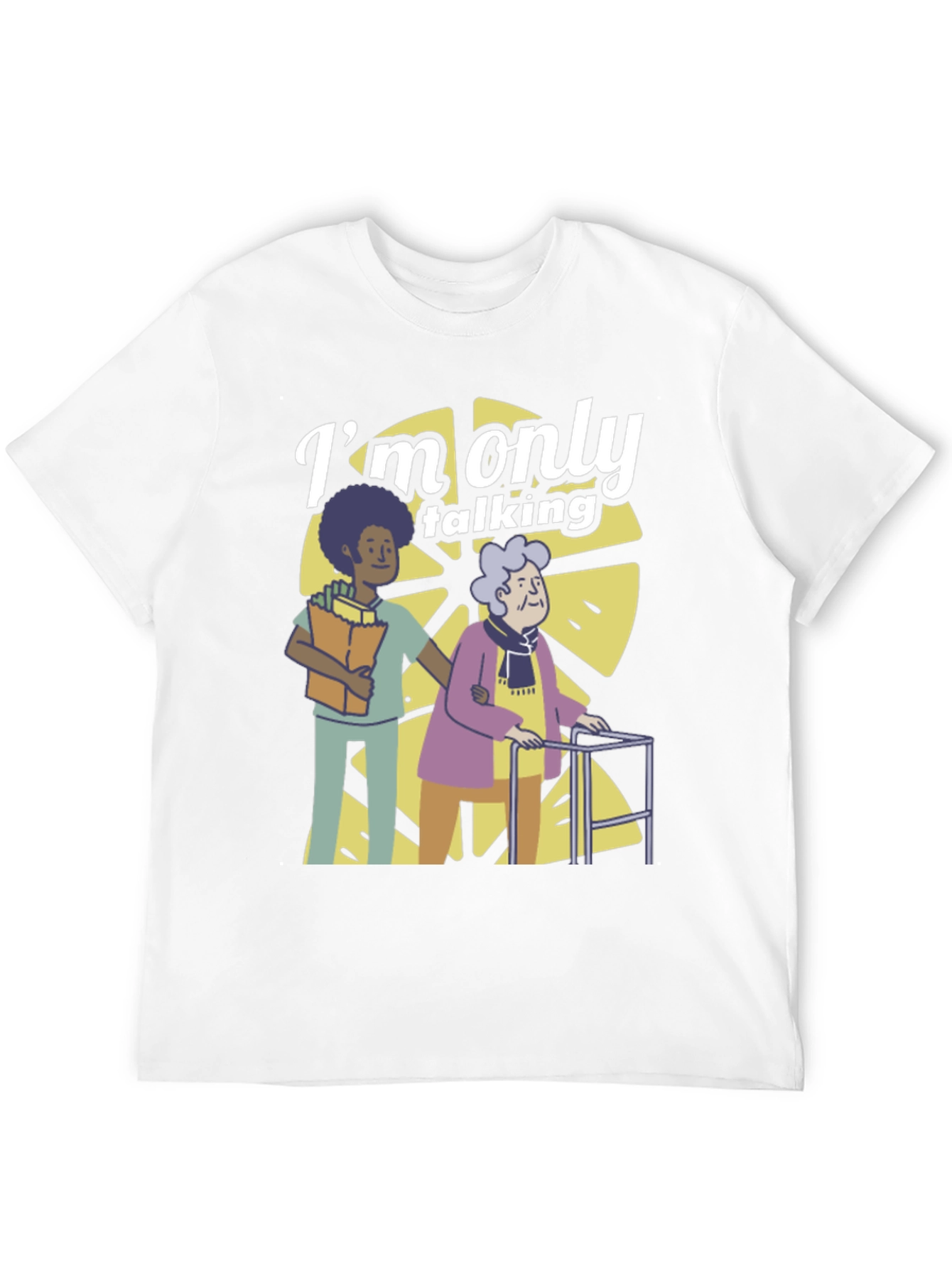 Im Only Talking T-Shirt - Elderly Caregiver Graphic Tee
