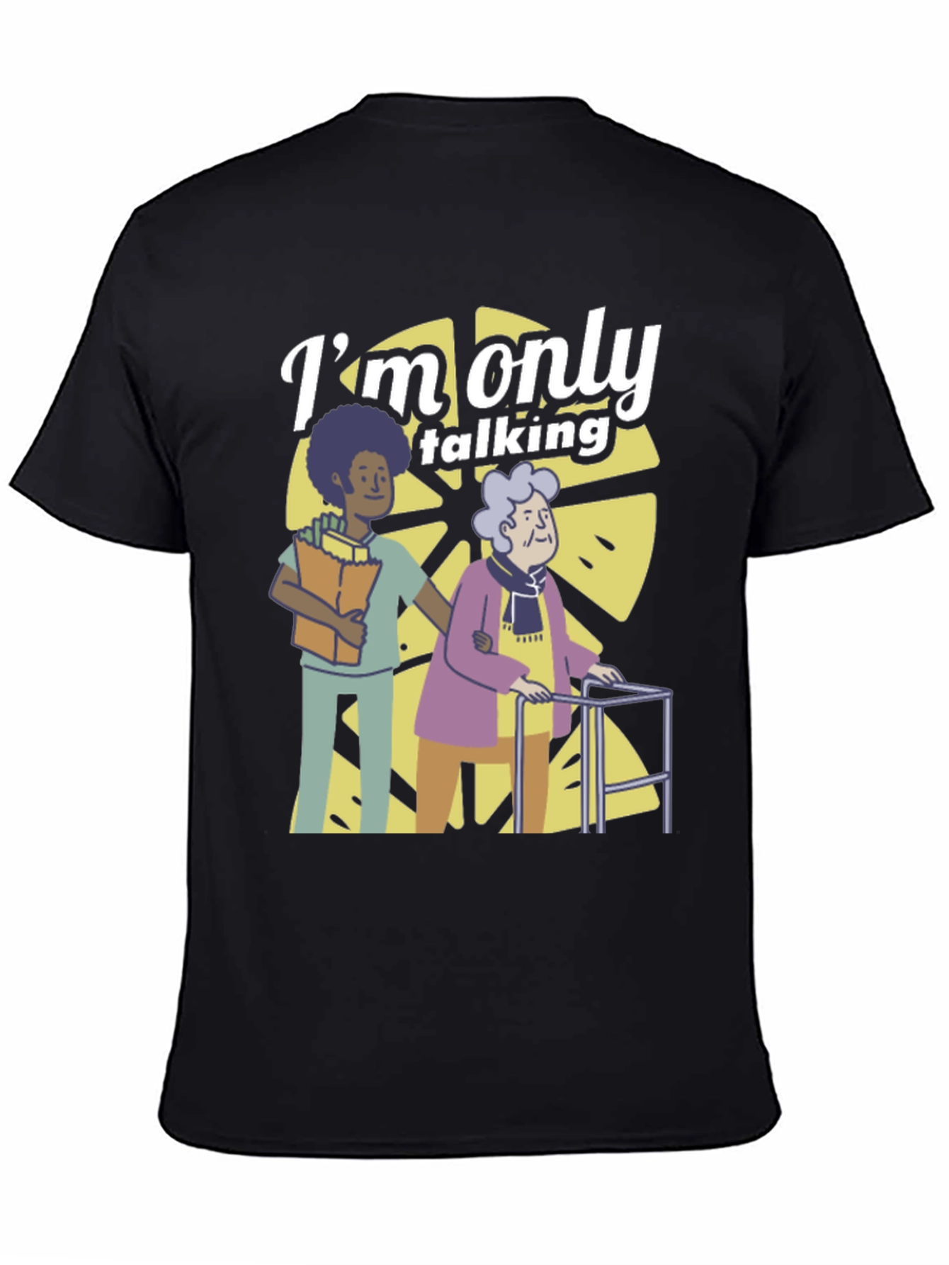 Im Only Talking T-Shirt - Elderly Caregiver Graphic Tee