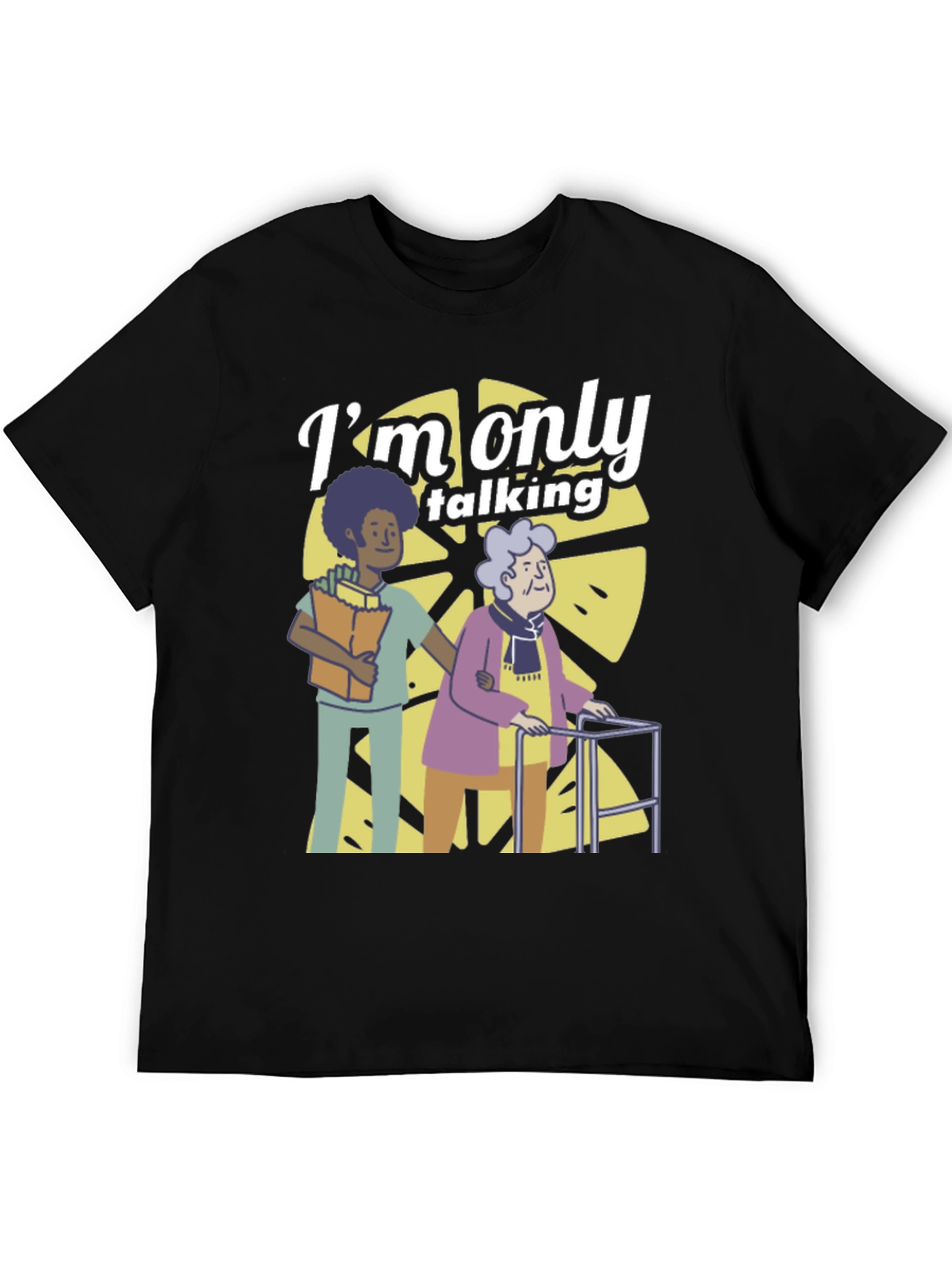 Im Only Talking T-Shirt - Elderly Caregiver Graphic Tee