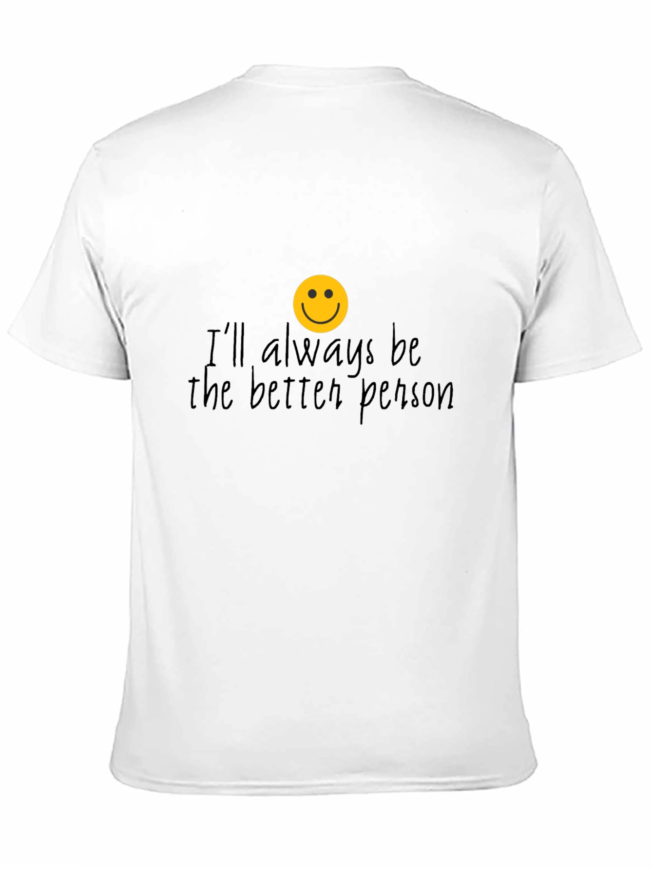 Ill Always Be The Better Person T-Shirt